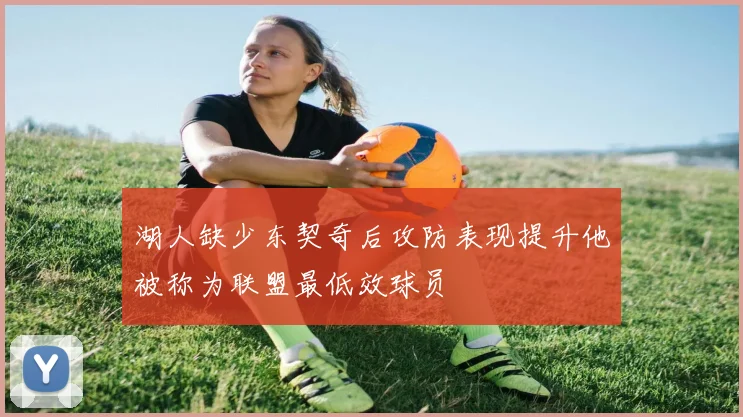 湖人缺少东契奇后攻防表现提升他被称为联盟最低效球员